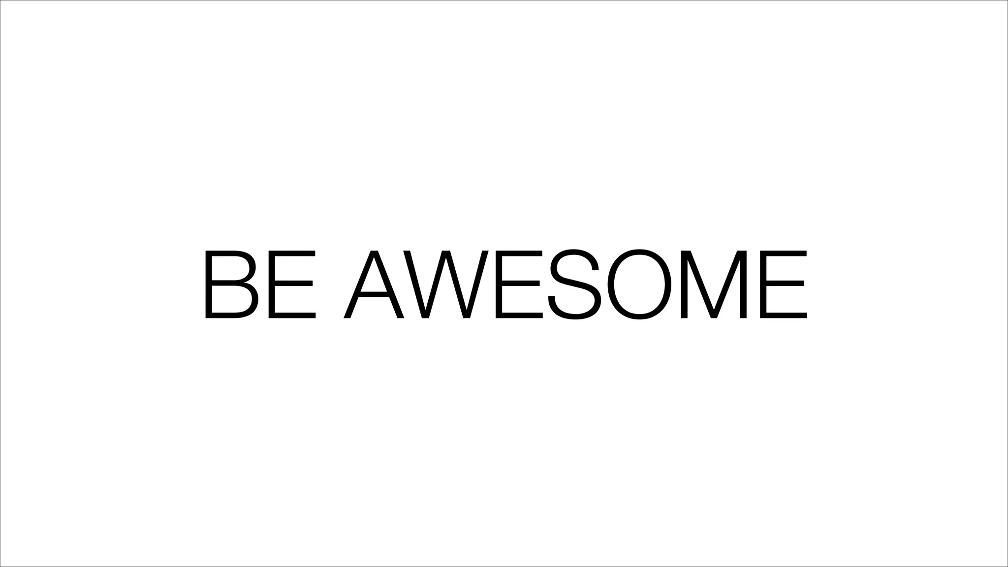 BE AWESOME
 