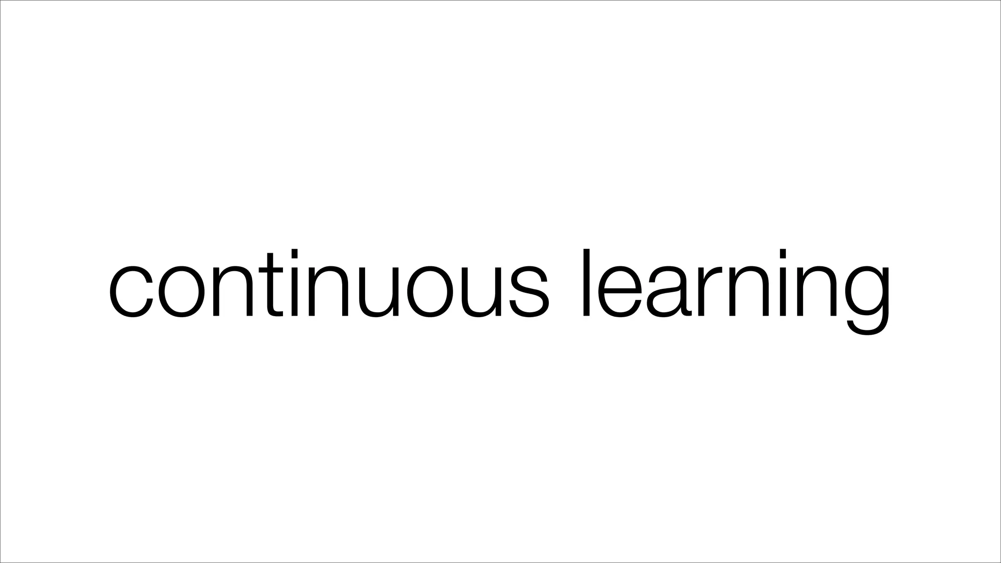 continuous learning
 