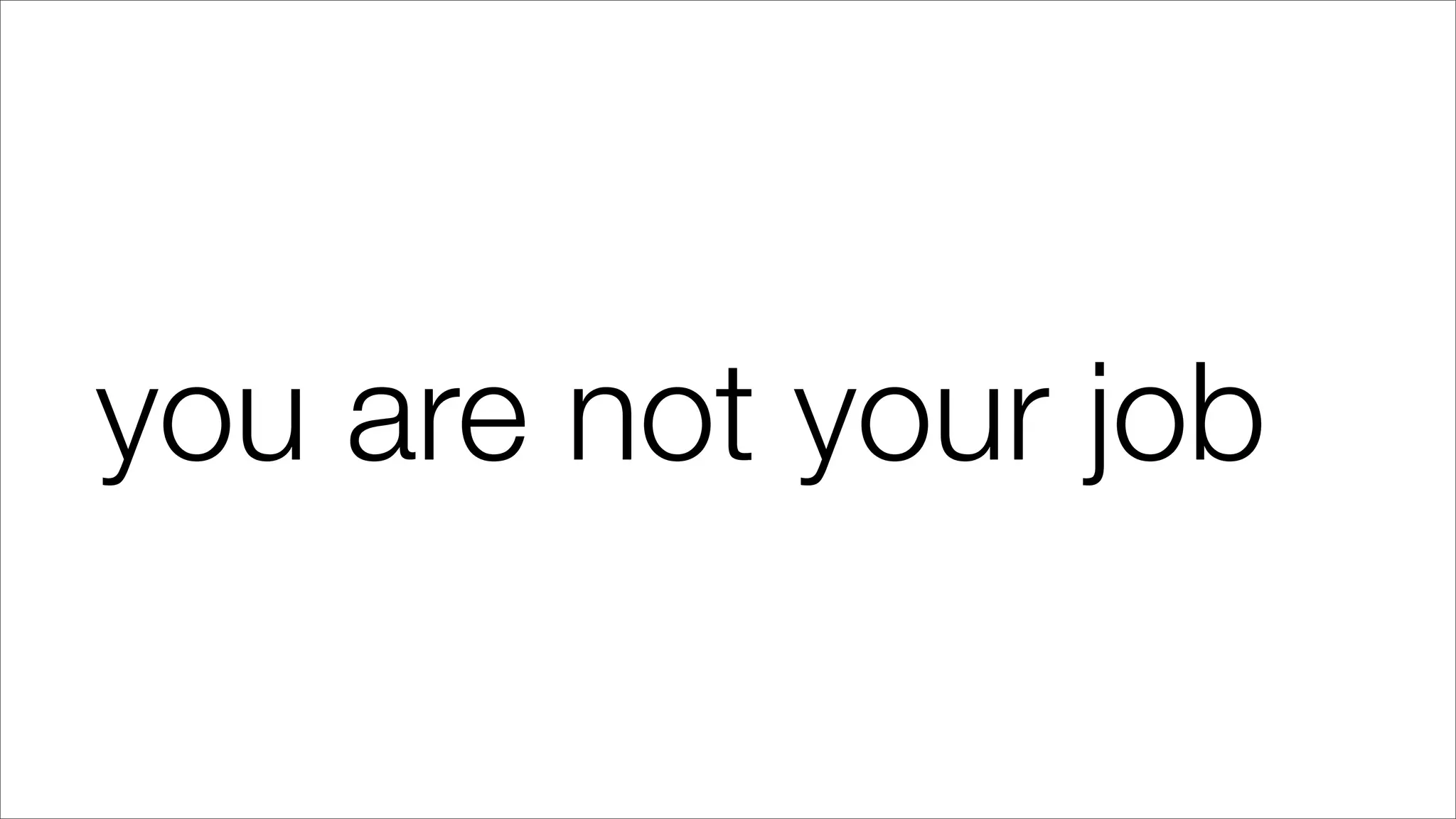you are not your job
 