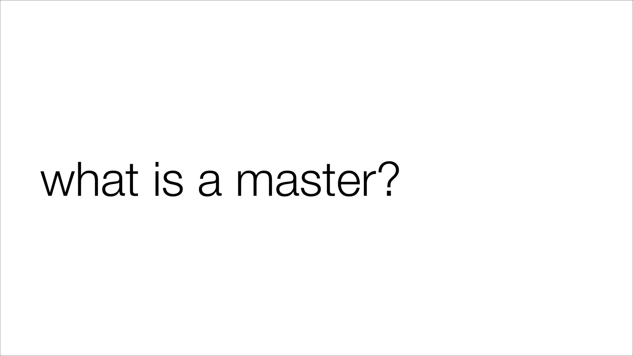 what is a master?
 