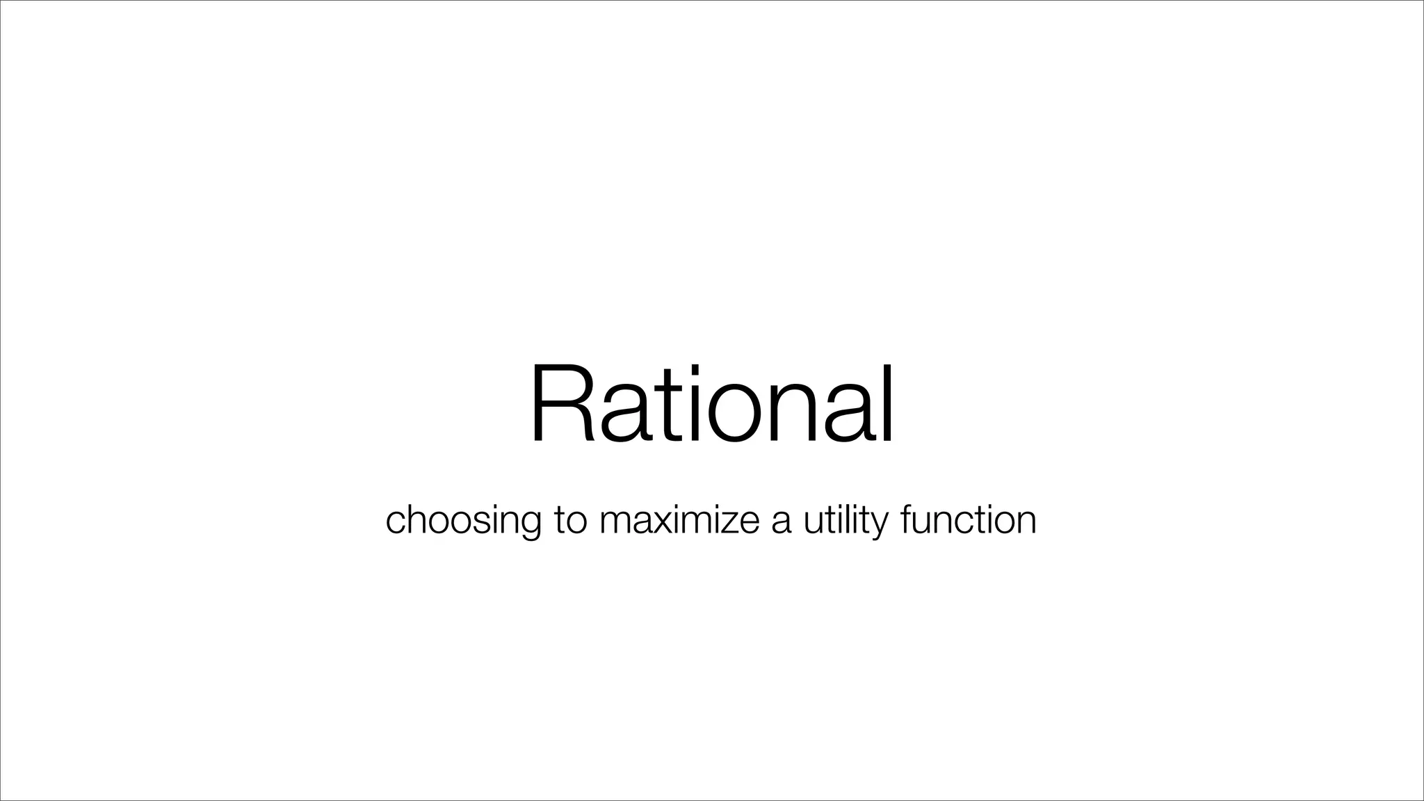 Rational
choosing to maximize a utility function
 