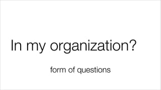 In my organization?
form of questions
 