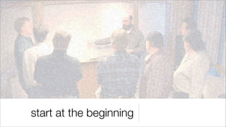 start at the beginning
 