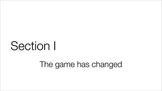 Section I
The game has changed
 