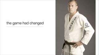 the game had changed
 