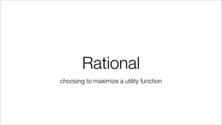 Rational
choosing to maximize a utility function
 