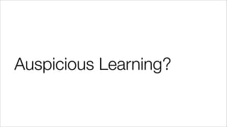 Auspicious Learning?
 