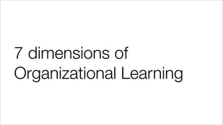 7 dimensions of
Organizational Learning
 