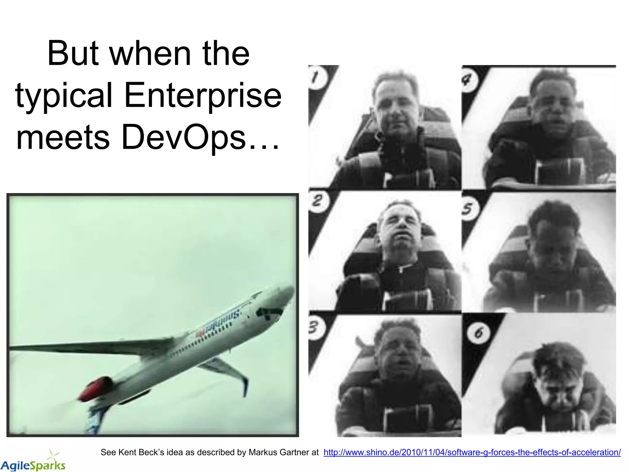 But when the
typical Enterprise
meets DevOps…
See Kent Beck’s idea as described by Markus Gartner at http://www.shino.de/2010/11/04/software-g-forces-the-effects-of-acceleration/
 