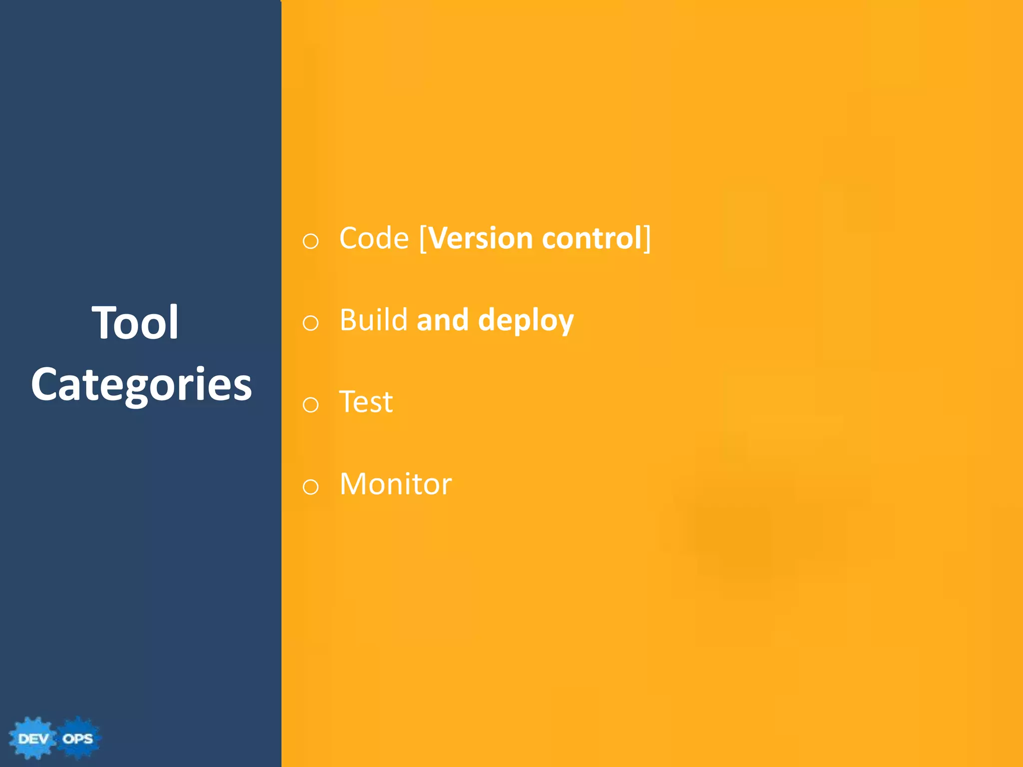 o Code [Version control]
o Build and deploy
o Test
o Monitor
Tool
Categories
 