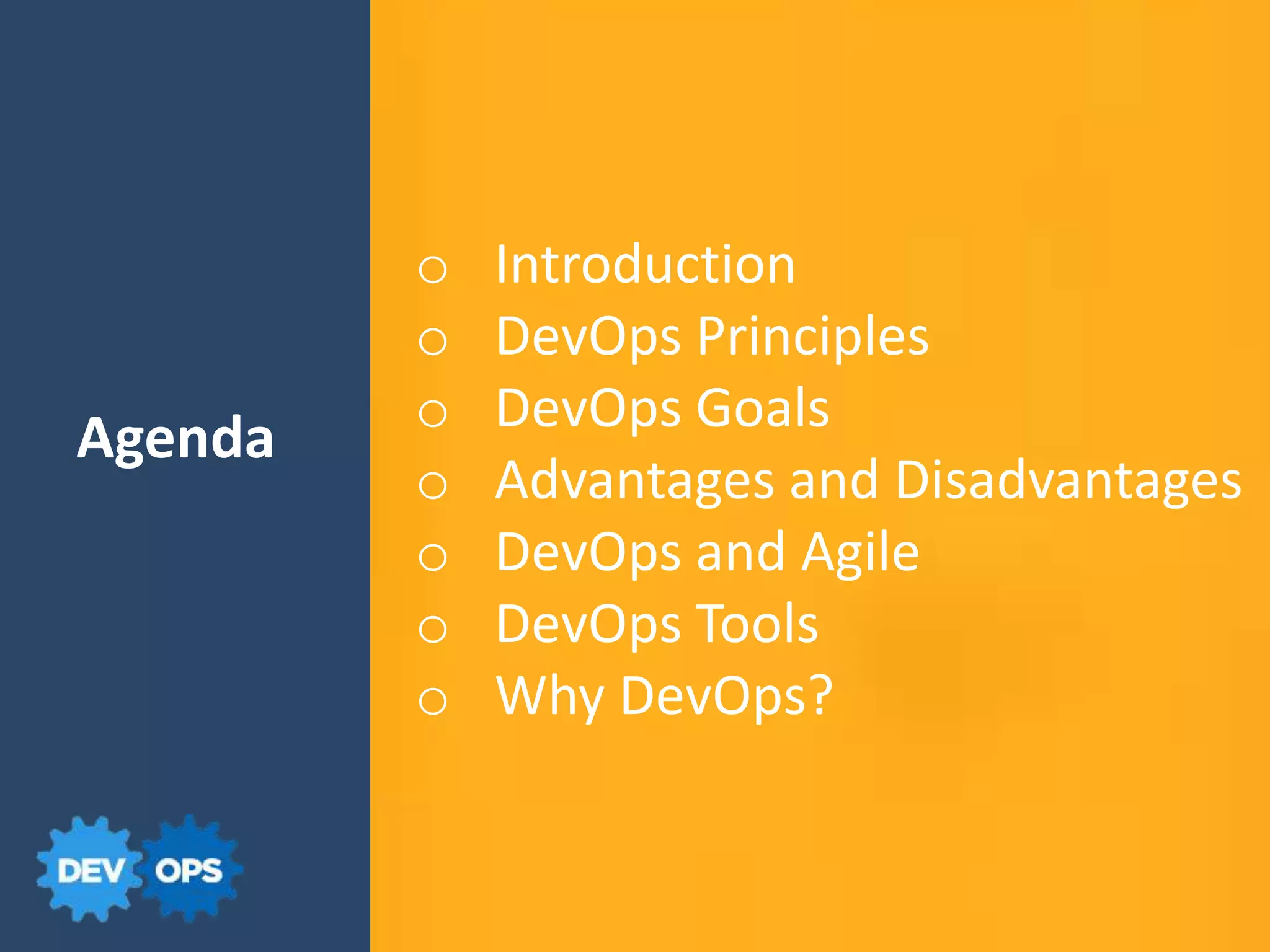 Agenda
o Introduction
o DevOps Principles
o DevOps Goals
o Advantages and Disadvantages
o DevOps and Agile
o DevOps Tools
o Why DevOps?
 