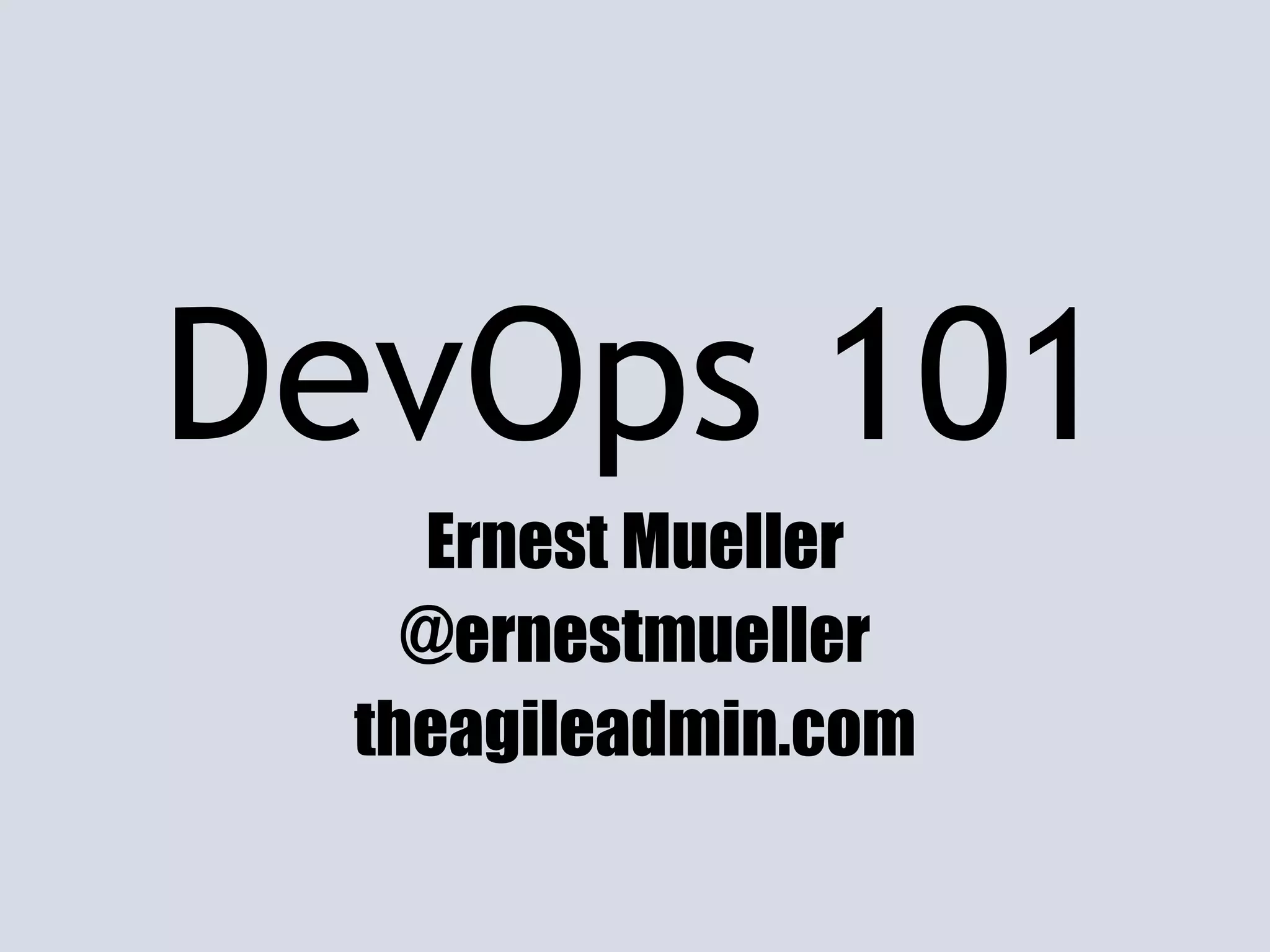 DevOps 101
Ernest Mueller
@ernestmueller
theagileadmin.com
 