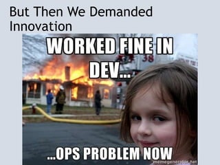 But Then We Demanded
Innovation
 