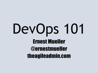 DevOps 101
Ernest Mueller
@ernestmueller
theagileadmin.com
 
