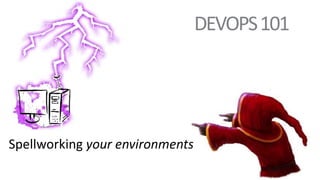 DEVOPS101
Spellworking your environments
 