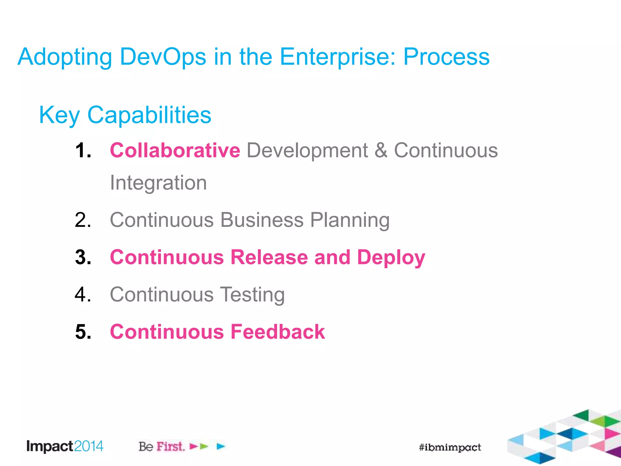 Key Capabilities
1. Collaborative Development & Continuous
Integration
2. Continuous Business Planning
3. Continuous Release and Deploy
4. Continuous Testing
5. Continuous Feedback
Adopting DevOps in the Enterprise: Process
 