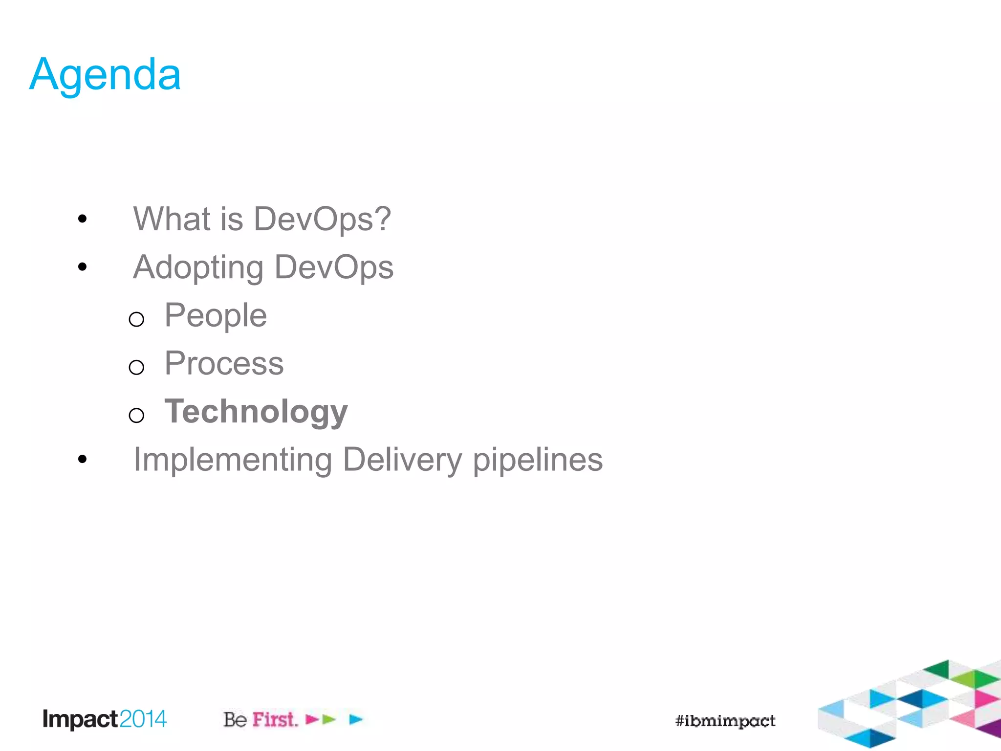 Agenda
• What is DevOps?
• Adopting DevOps
o People
o Process
o Technology
• Implementing Delivery pipelines
 