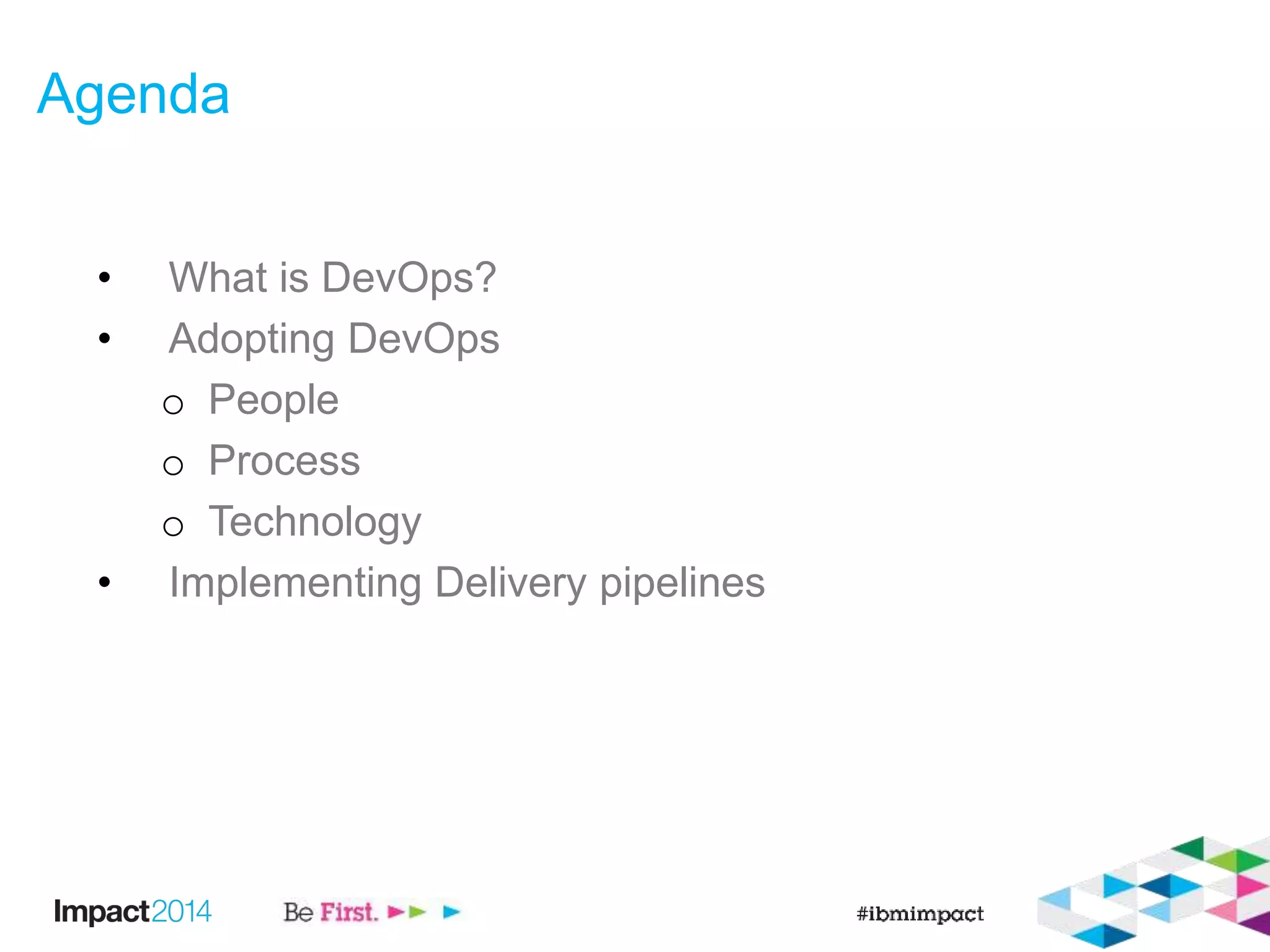 Agenda
• What is DevOps?
• Adopting DevOps
o People
o Process
o Technology
• Implementing Delivery pipelines
 