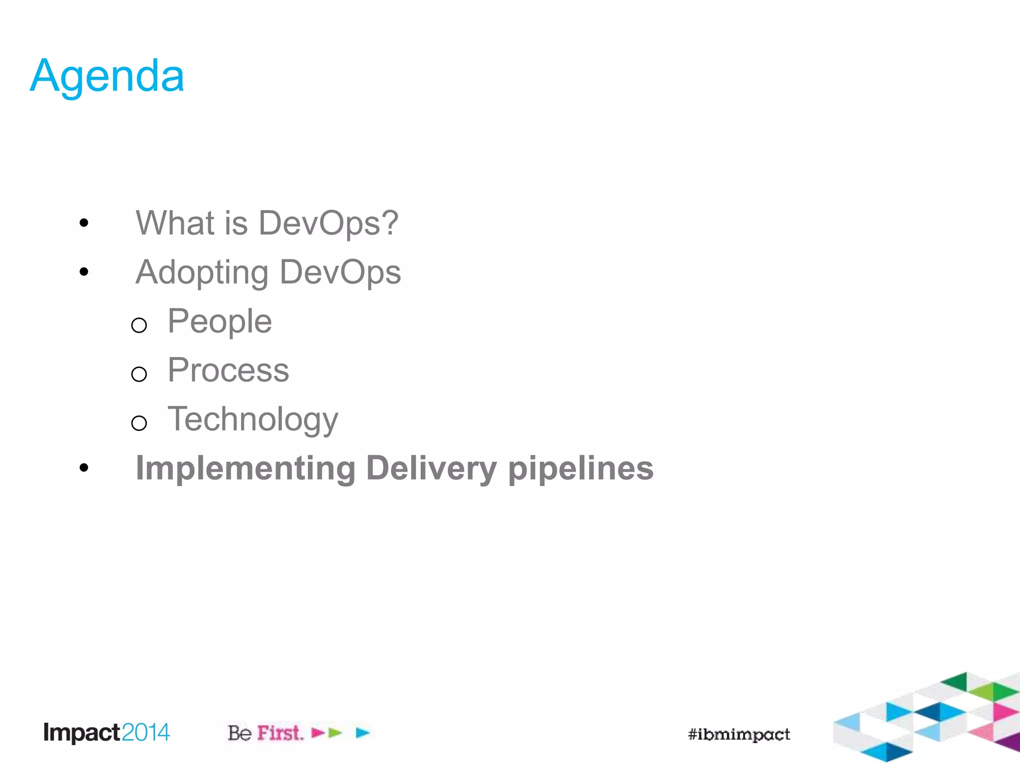 Agenda
• What is DevOps?
• Adopting DevOps
o People
o Process
o Technology
• Implementing Delivery pipelines
 