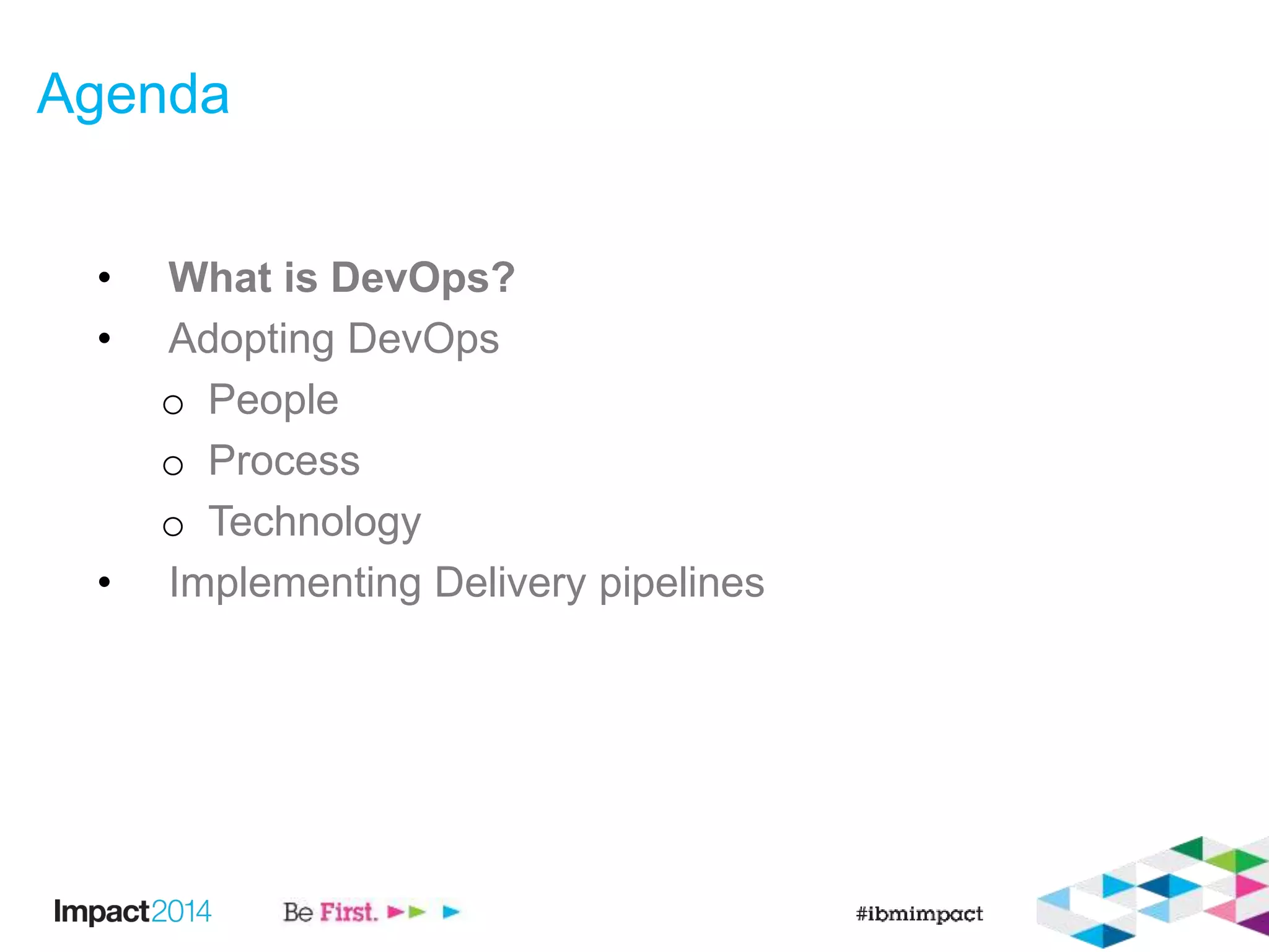 Agenda
• What is DevOps?
• Adopting DevOps
o People
o Process
o Technology
• Implementing Delivery pipelines
 