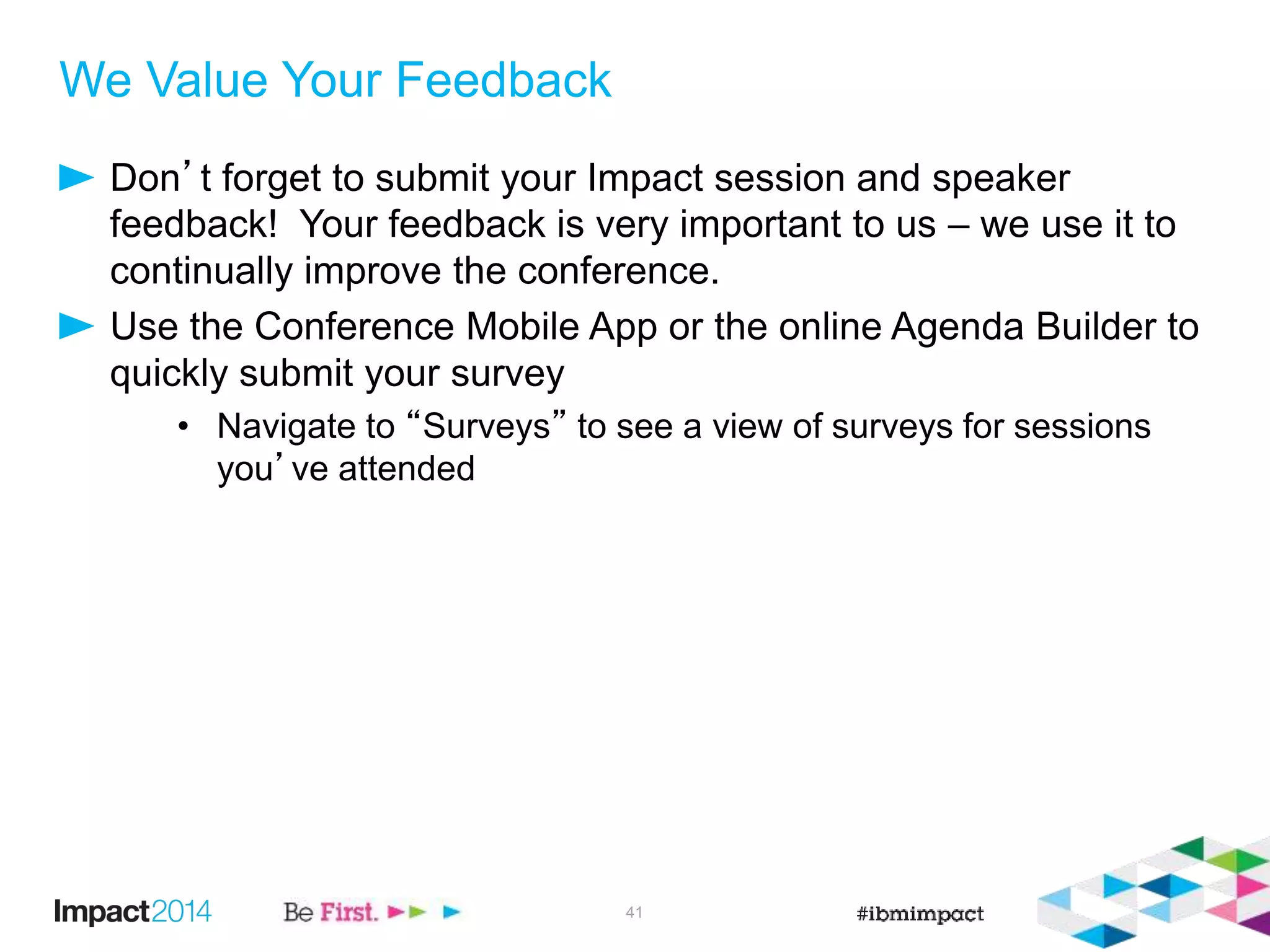 We Value Your Feedback
Don’t forget to submit your Impact session and speaker
feedback! Your feedback is very important to us – we use it to
continually improve the conference.
Use the Conference Mobile App or the online Agenda Builder to
quickly submit your survey
• Navigate to “Surveys” to see a view of surveys for sessions
you’ve attended
41
 