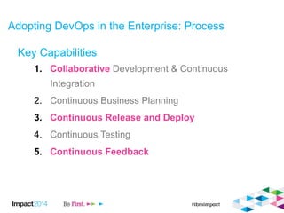 Key Capabilities
1. Collaborative Development & Continuous
Integration
2. Continuous Business Planning
3. Continuous Release and Deploy
4. Continuous Testing
5. Continuous Feedback
Adopting DevOps in the Enterprise: Process
 
