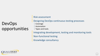 DevOps
opportunities
|Risk assessment
|Designing DevOps continuous testing processes
| Coverage
| Automation
| Types and tools
|Integrating development, testing and monitoring tools
|Non-functional testing
|Knowledge consultancy
22
 