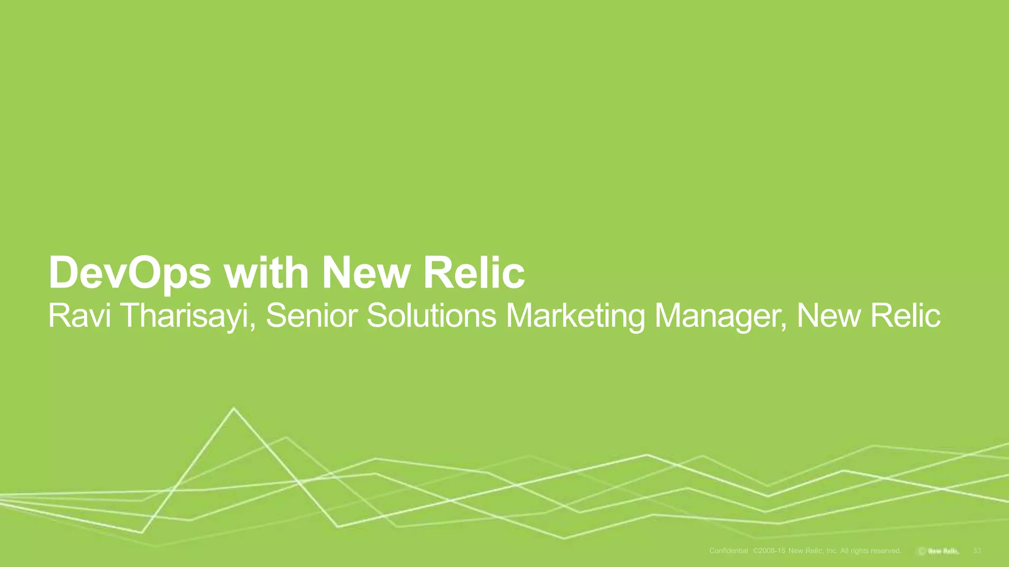 DevOps with New Relic
Ravi Tharisayi, Senior Solutions Marketing Manager, New Relic
 