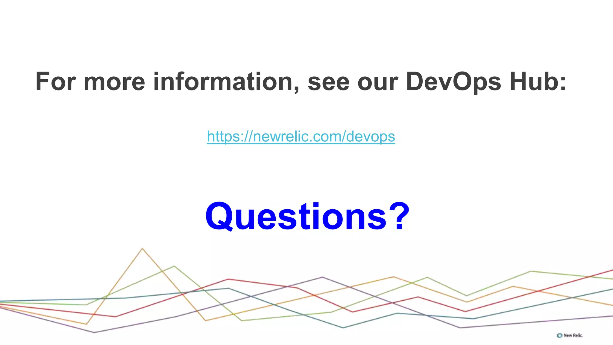 For more information, see our DevOps Hub:
https://newrelic.com/devops
Questions?
 