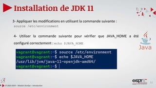 11
Installation de JDK 11
© 2023-2024 – Module DevOps – Introduction
3- Appliquer les modifications en utilisant la commande suivante :
source /etc/environment
4- Utiliser la commande suivante pour vérifier que JAVA_HOME a été
configuré correctement : echo $JAVA_HOME
 