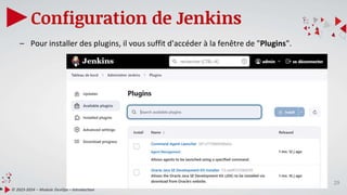 29
Configuration de Jenkins
© 2023-2024 – Module DevOps – Introduction
– Pour installer des plugins, il vous suffit d'accéder à la fenêtre de "Plugins".
 