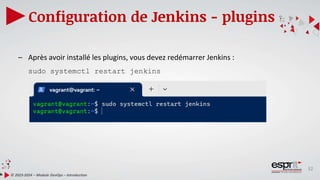 32
Configuration de Jenkins - plugins
© 2023-2024 – Module DevOps – Introduction
– Après avoir installé les plugins, vous devez redémarrer Jenkins :
sudo systemctl restart jenkins
 