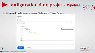 52
Configuration d’un projet - Pipeline
© 2023-2024 – Module DevOps – Introduction
– Exemple 1 : Affichez un message “Hello world !” avec Groovy
 