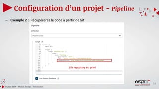 53
Configuration d’un projet - Pipeline
© 2023-2024 – Module DevOps – Introduction
– Exemple 2 : Récupérerez le code à partir de Git
Si le repository est privé
 