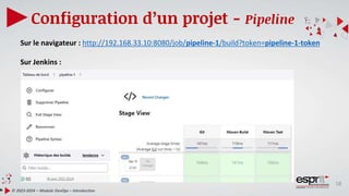 58
Configuration d’un projet - Pipeline
© 2023-2024 – Module DevOps – Introduction
Sur le navigateur : http://192.168.33.10:8080/job/pipeline-1/build?token=pipeline-1-token
Sur Jenkins :
 
