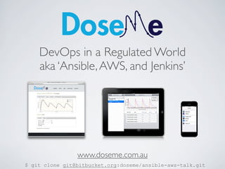 DevOps in a Regulated World
aka ‘Ansible, AWS, and Jenkins’

www.doseme.com.au
$ git clone git@bitbucket.org:doseme/ansibl...