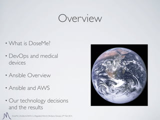 Overview
• What

is DoseMe?

• DevOps

devices

and medical

• Ansible

Overview

• Ansible

and AWS

• Our

technology de...