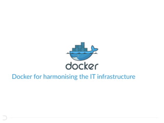 Docker for harmonising the IT infrastructure
 
