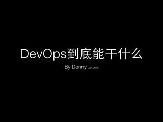 DevOps到底能干什么
By Denny Jan, 2016
 