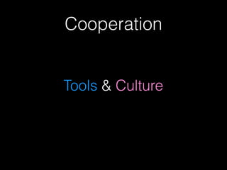 Cooperation
Tools & Culture
 