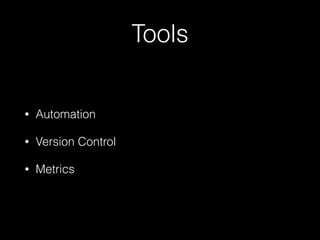 Tools
• Automation
• Version Control
• Metrics
 