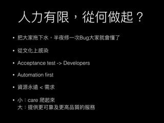• Bug
•
• Acceptance test -> Developers
• Automation ﬁrst
• <
• care  
 