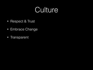 Culture
• Respect & Trust
• Embrace Change
• Transparent
 