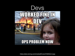 Devs
“It’s Not my code,  
it’s your machines! “
https://pbs.twimg.com/media/B7ukz2YIMAEZ-if.jpg
 