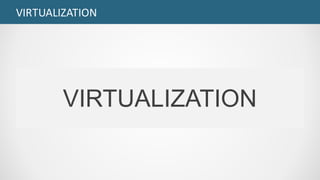 VIRTUALIZATION
VIRTUALIZATION
 