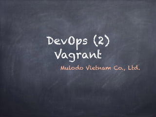 DevOps (2) 
Vagrant
Mulodo Vietnam Co., Ltd.
 