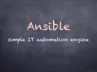 Ansible
simple IT automation engine
 