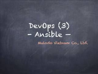 DevOps (3)
- Ansible —
Mulodo Vietnam Co., Ltd.
 
