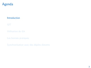 Agenda
Introduction
GIT
Utilisation de Git
Les bonnes pratiques
Synchronisation avec des dépôts distants
3
 