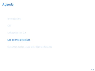 Agenda
Introduction
GIT
Utilisation de Git
Les bonnes pratiques
Synchronisation avec des dépôts distants
42
 